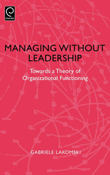 Hardcover Managing Without Leadership: Towards a Theory of Organizational Functioning Book