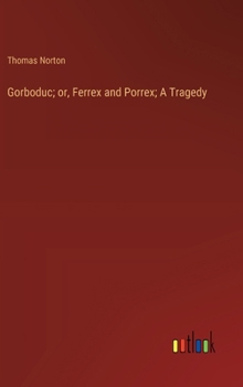 Hardcover Gorboduc; or, Ferrex and Porrex; A Tragedy Book