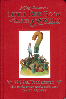 Little Red Book of Sales Answers: 99.5 Real World Answers That Make Sense, Make Sales, and Make Money