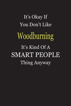 It's Okay If You Don't Like Woodburning It's Kind Of A Smart People Thing Anyway: Blank Lined Notebook Journal Gift Idea