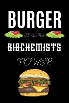 BURGER GIVES ME BIOCHEMISTS POWER: A line journal gift for biochemist. A gift for burger lover.