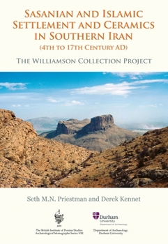 Hardcover Sasanian and Islamic Settlement and Ceramics in Southern Iran (4th to 17th Century Ad): The Williamson Collection Project Book