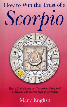 Paperback How to Win the Trust of a Scorpio: Real Life Guidance on How to Get Along and Be Friends with the Eighth Sign of the Zodiac Book