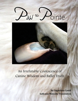 Paperback Paw to Pointe: An Irrefutable Coalition of Canine Wisdom and Ballet Truth Book