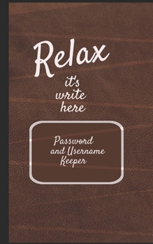 Paperback Relax it's write here: 5"x8" Password and Username Keeper - An alphabetical password journal organizer Book