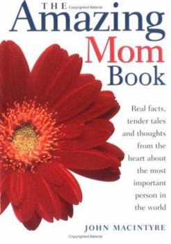Paperback The Amazing Mom Book: Real Facts, Tender Tales and Thoughts from the Heart about the Most Important Person in the World Book