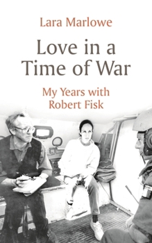 Paperback Love in a Time of War: My Years with Robert Fisk Book