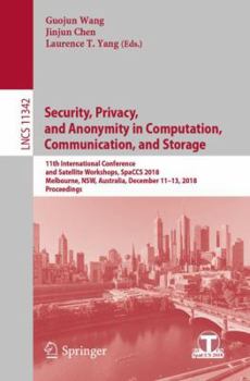 Paperback Security, Privacy, and Anonymity in Computation, Communication, and Storage: 11th International Conference and Satellite Workshops, Spaccs 2018, Melbo Book