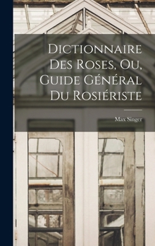 Hardcover Dictionnaire Des Roses, Ou, Guide Général Du Rosiériste [French] Book