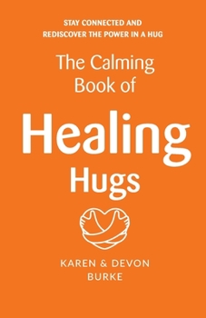 Paperback The Calming Book of Healing Hugs: Stay Connected and Rediscover the Power in a Hug Book
