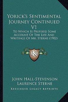 Paperback Yorick's Sentimental Journey Continued V1: To Which Is Prefixed Some Account Of The Life And Writings Of Mr. Sterne (1902) Book