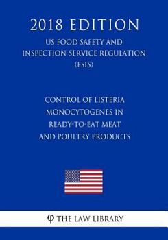 Paperback Control of Listeria monocytogenes in Ready-to-Eat Meat and Poultry Products (US Food Safety and Inspection Service Regulation) (FSIS) (2018 Edition) Book