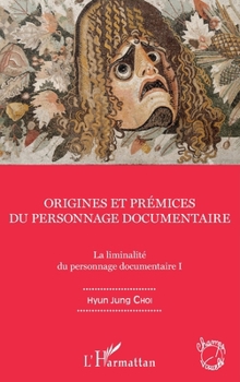 Origines et prémices du personnage documentaire: La liminalité du personnages documentaire I (Champs Visuels) (French Edition)