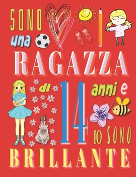 Sono una ragazza di 14 anni e io sono brillante: Il taccuino diario per ragazze di quattordici anni (Italian Edition)