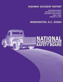 Highway Accident Report: Motorcoach Median Crossover and Collision With Sport Utility Vehicle Hewitt, Texas February 14, 2003