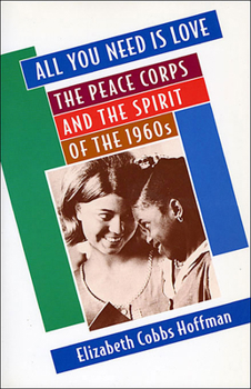 Paperback All You Need is Love: The Peace Corps and the Spirit of the 1960s Book