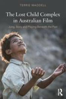 Paperback The Lost Child Complex in Australian Film: Jung, Story and Playing Beneath the Past Book