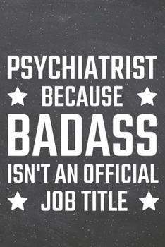 Psychiatrist because Badass isn't an official Job Title: Psychiatrist Dot Grid Notebook, Planner or Journal - Size 6 x 9 - 110 Dotted Pages - Office Equipment, Supplies - Funny Psychiatrist Gift Idea 