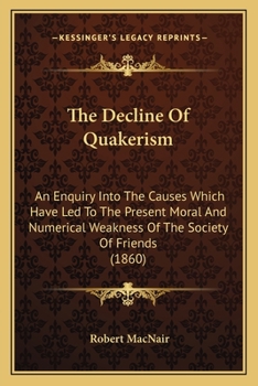 Paperback Decline of Quakerism : An Enquiry into the Causes Which Have Led to the Present Moral and Numerical Weakness of the Society of Friends (1860) Book