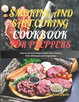 Paperback Smoking and Salt Curing Cookbook for Preppers: How to Cure & Preserve Beef, Pork, Poultry, Fish, Wild Game and Vegetables Book