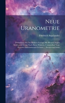 Hardcover Neue Uranometrie: Darstellung Der Im Mittlern Europa Mit Blossen Augen Sichtbaren Sterne Nach Ihren Wahren, Unmittelbar Vom Himmel Entno [German] Book