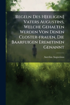 Paperback Regeln Des H[eiligen] Vaters Augustins, Welche Gehalten Werden Von Denen Closter-frauen, Die Baarfuigen Eremitinen Genannt Book
