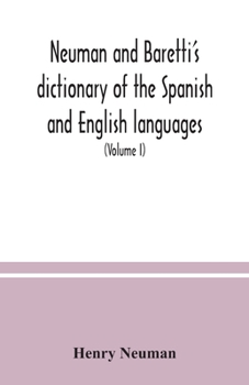 Paperback Neuman and Baretti's dictionary of the Spanish and English languages: wherein the words are correctly explained, agreeably to their different meanings Book