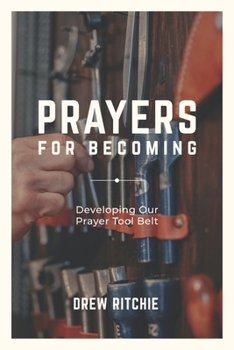 Paperback Prayers for Becoming: Developing Our Prayer Tool Belt Book