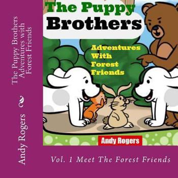 Paperback The Puppy Brothers Adventures with Forest Friends - Children's Picture Book for ages 3 to 8 Book