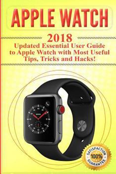 Paperback Apple Watch: 2018 Updated Essential User Guide to Apple Watch with Most Useful Tips, Tricks and Hacks Book