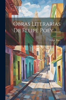 Paperback Obras Literarias De Felipe Poey ...... [Spanish] Book