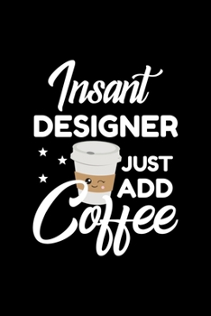 Insant Designer Just Add Coffee: Funny Notebook for Designer Funny Christmas Gift Idea for Designer Designer Journal 100 pages 6x9 inches