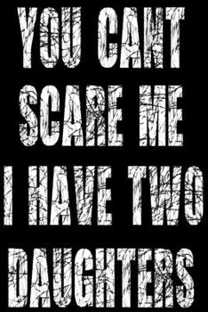You Cant Scare Me I Have Two Daughters - Notebook: Notebook or Diary with Dot-Grid 120 Pages 6x9 Inches