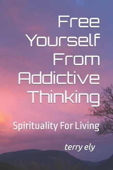 Paperback Free Yourself From Addictive Thinking: Spirituality For Living Book