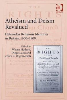 Hardcover Atheism and Deism Revalued: Heterodox Religious Identities in Britain, 1650-1800 Book