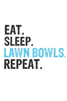 Eat Sleep Lawn Bowls Repeat Best Gift for Lawn Bowls Fans Notebook A beautiful: Lined Notebook / Journal Gift, Lawn Bowls Cool quote, 120 Pages, 6 x 9 ... Customized Journal, Lawn Bowls Diary, Diary t