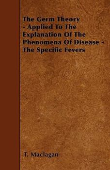 The Germ Theory - Applied to the Explanation of the Phenomena of Disease - The Specific Fevers