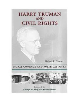 Hardcover Harry Truman and Civil Rights: Moral Courage and Political Risks Book