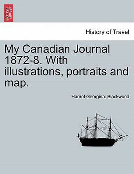 My Canadian Journal, 1872-'78: Extracts From My Letters Home, Written While Lord Dufferin Was Governor-general