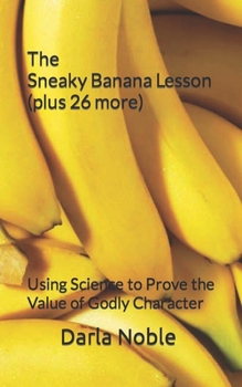 Paperback The Sneaky Banana Lesson (Plus 26 More): Using Science to Prove the Value of Godly Character Book