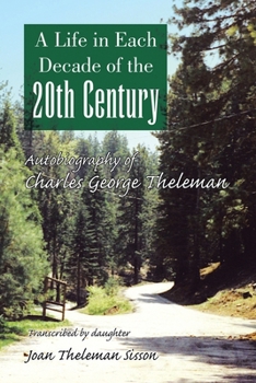 Paperback A Life in Each Decade of the 20th Century: Autobiography of Charles George Theleman Book