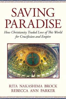 Hardcover Saving Paradise: How Christianity Traded Love of This World for Crucifixion and Empire Book