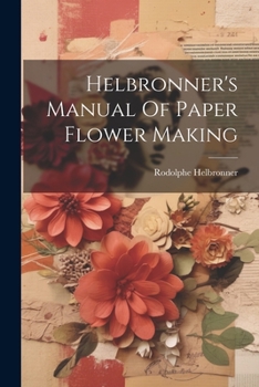 Paperback Helbronner's Manual Of Paper Flower Making Book