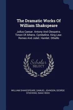 Paperback The Dramatic Works Of William Shakspeare: Julius Caesar. Antony And Cleopatra. Timon Of Athens. Cymbeline. King Lear. Romeo And Juliet. Hamlet. Othell Book
