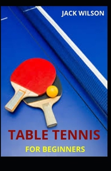 Paperback Table Tennis for Beginners: Guide, basics skills on how to play table tennis Book