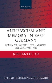 Hardcover Antifascism and Memory in East Germany: Remembering the International Brigades 1945-1989 Book