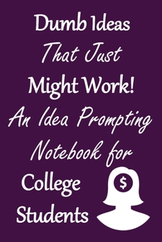 Paperback Dumb Ideas that Just Might Work!: An Idea Prompting Notebook for College Students Book