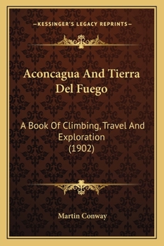 Paperback Aconcagua And Tierra Del Fuego: A Book Of Climbing, Travel And Exploration (1902) Book