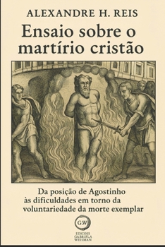 Ensaio sobre o martírio cristão: Da posição de Agostinho às dificuldades em torno da voluntariedade da morte exemplar (Portuguese Edition)