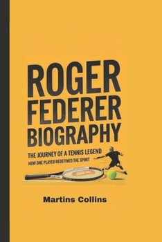 Paperback Roger Federer Biography: The Journey of a Tennis Legend - How One Player Redefined the Sport Book